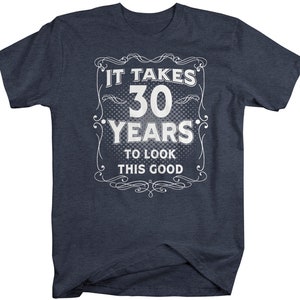 Men's Funny 30th Birthday T-Shirt It Takes Thirty Years Look This Good Shirt Gift Idea Vintage Tee 30 Years Man Unisex image 6