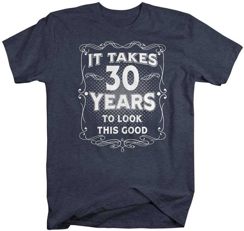 Men's Funny 30th Birthday T-Shirt It Takes Thirty Years Look This Good Shirt Gift Idea Vintage Tee 30 Years Man Unisex image 6