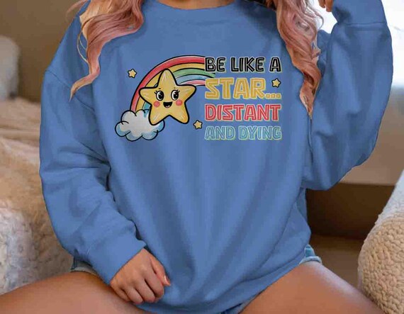 Men's Rude Humor Sweatshirt Pullover Be Like A Star Crewneck Gift Idea Joke Distant Dying Insult Sarcasm Humor Sarcastic Unisex Gen Z Man