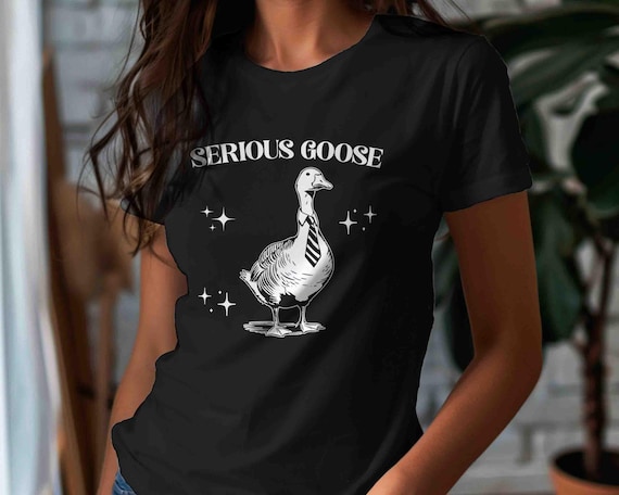 Women's Funny Goose Shirt Serious Goose T Shirt Gift Idea TShirt Graphic Humor Joke Cute Matching Best Friends Silly Unisex For Her Tee