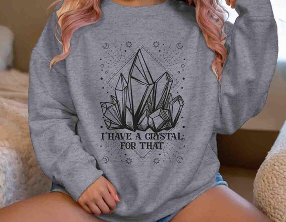 Women's Crystal Energy Sweatshirt Reiki Healer Healing I Have Crystal For That  Crewneck Positive Crystal Gift Unisex Witch Pullover Heal
