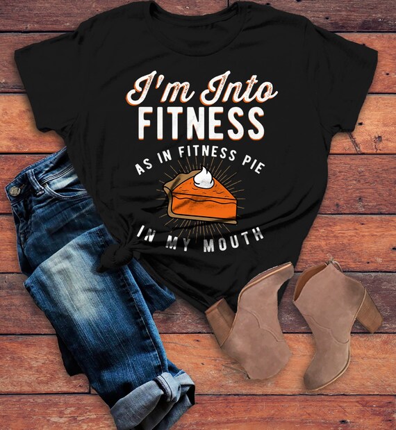 Women's Funny Pie T Shirt Thanksgiving Shirts Into Fitness Pie In Mouth Workout Tee Turkey Day TShirt V Neck Or Crew