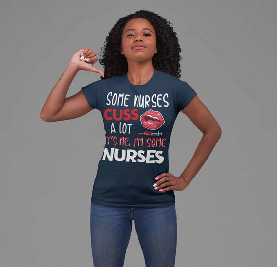 Women's Funny Nurse T Shirt Nurse Shirt Some Nurses Cuss A Lot It's Me Funny Shirts Nurse Gift Idea