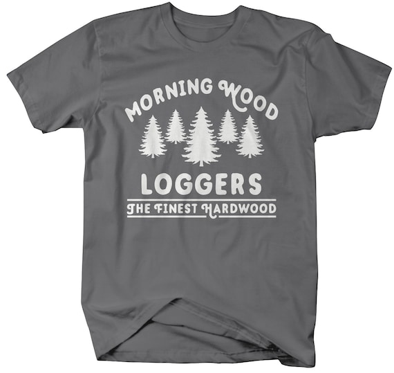 Funny Offensive Lumberjack T-Shirt Morning Wood Loggers Shirt Hilarious Gift Idea Shirts