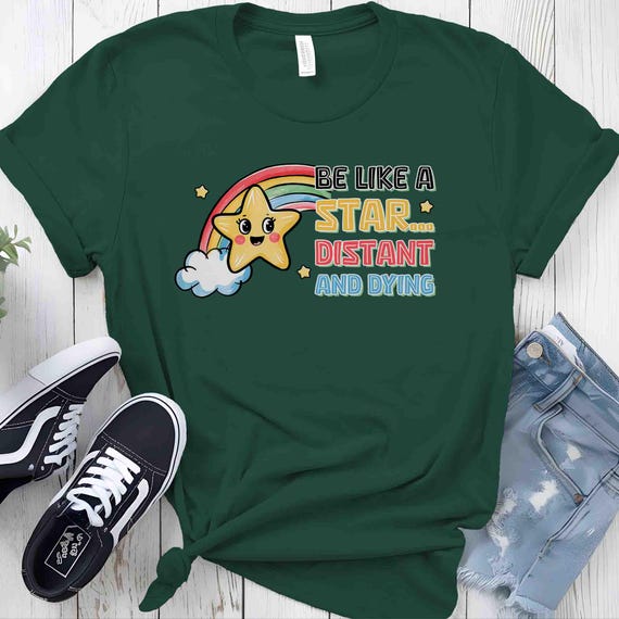 Men's Rude Humor Shirt Be Like A Star TShirt Gift Idea Joke Distant Dying Insult Sarcasm Humor Sarcastic Unisex Gen Z TShirt T Shirt Man
