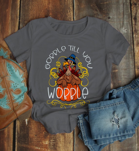Women's Gobble T Shirt Wobble Shirts Gobble Till You Wobble Thanksgiving Shirts Funny Turkey Tee