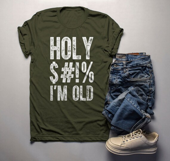 Men's Funny Birthday Shirt Holy I'm Old Shirts Hilarious Birthday Tee Offensive Shirts