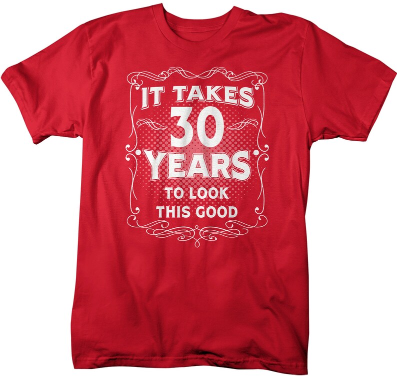 Men's Funny 30th Birthday T-Shirt It Takes Thirty Years Look This Good Shirt Gift Idea Vintage Tee 30 Years Man Unisex image 8