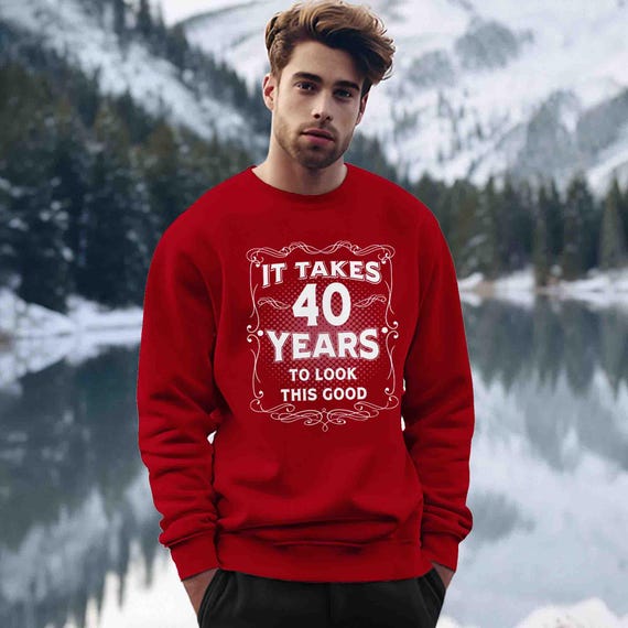 Men's Funny 40th Birthday Sweatshirt It Takes Forty Years Look This Good Crewneck Gift Idea Vintage Tee 40 Years Pullover Fleece Man Unisex