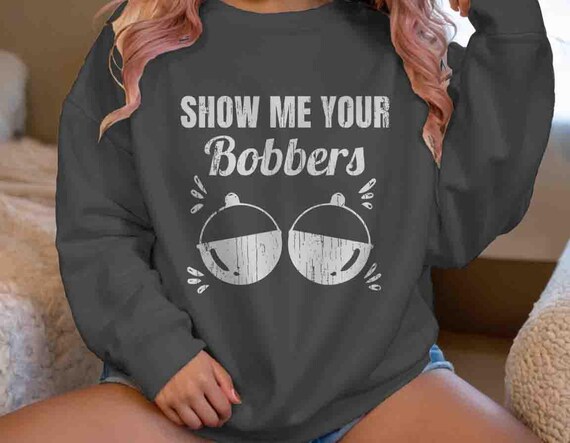 Men's Funny Fishing Sweatshirt Inappropriate Crewneck Fish Gift For Fisherman Show Me Your Bobbers Part Time Adult Humor Gift For Man Him