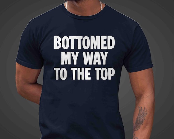 Men's Inappropriate Shirt Funny Bottomed My Way To Top T Shirt Exchange Joke Humor Gift Tee Vacation Inappropriate Shirts For Men Unisex
