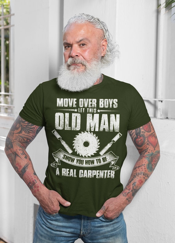 Men's Funny Carpenter T Shirt Move Over Boys Shirt Carpenter Gift Idea Let Old Man Show You TShirt Mans Unisex