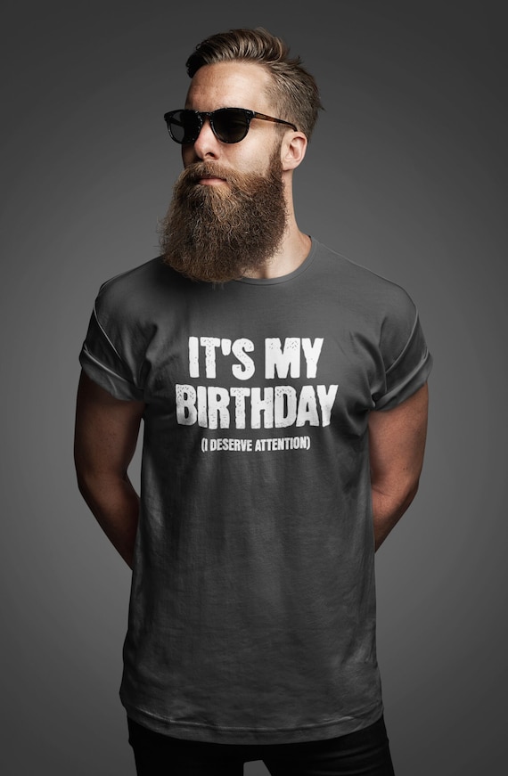 Men's Funny It's My Birthday Shirt Grunge Deserve Attention Shirt Fun Gift Idea Vintage Tee 40 50 60 70 For Him Years Man Unisex