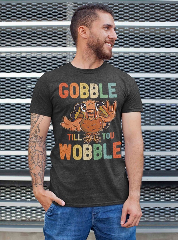 Men's Thanksgiving T Shirt Gobble Till You Wobble Shirts Turkey Shirt Thanksgiving Shirt Funny Shirts Gobble Shirt