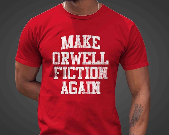 Men's Make Orwell Fiction Again TShirt Anti Maga Shirt Tee Anti Trump Typography Tee Political Resist Protest Rally Unisex T Shirt Women's