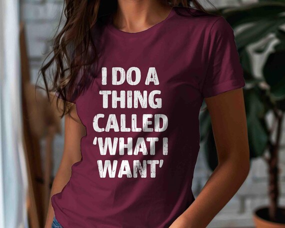 Men's Funny Sarcasm Shirt I Do A Thing TShirt Called What I Want T-Shirt Sarcasm T Shirt Sass Sassy Saying Unisex Gift Idea Woman Women