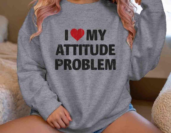 Men's Funny Sarcastic Sweatshirt I Love My Attitude Problem T Shirt Gift Idea Crewneck Dark Humor Joke Personality Unisex For Her Women's