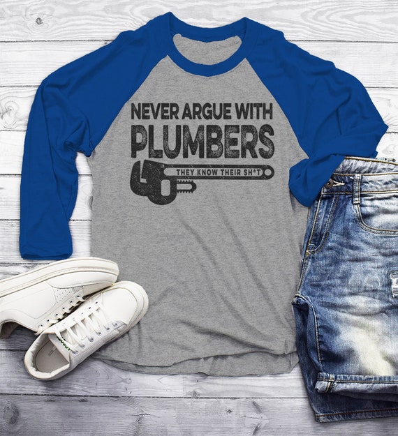 Men's Funny Plumber Shirt Never Argue Plumbers Know Their Sh*t Shirts Hilarious TShirt 3/4 Sleeve Raglan