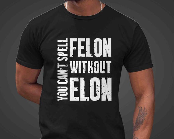 Men's Anti Trump TShirt Anti Maga Anti Elon Musk Shirt Tee Trump Gift Idea Can't Spell Felon Women's Political Unisex T Shirt Feminist