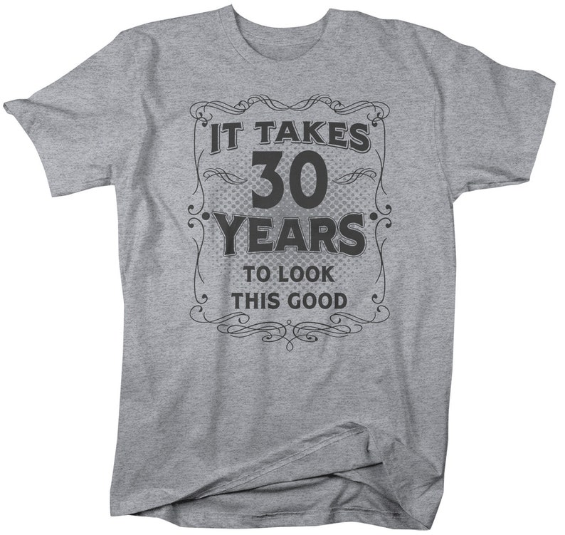 Men's Funny 30th Birthday T-Shirt It Takes Thirty Years Look This Good Shirt Gift Idea Vintage Tee 30 Years Man Unisex image 9