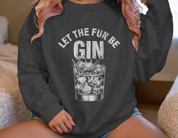 Men's Funny Gin Sweatshirt Let The Fun Be Gin T Shirt Gift Idea Crewneck Saying Humor Pun Joke Funny Drinking Liquor Unisex For Her Him