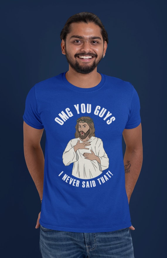 Men's Funny Jesus Shirt, OMG You Guys, Christian T Shirt, Never Said That, Bible Saying, Gift Idea, Religious Humor, Unisex Man Tee