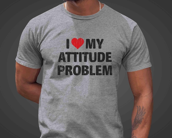 Men's Funny Sarcastic Shirt I Love My Attitude Problem T Shirt Gift Idea TShirt Dark Humor Joke Funny Personality Unisex For Her Tee Women's