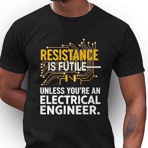 May include: Black t-shirt with the text "RESISTANCE IS FUTILE UNLESS YOU'RE AN ELECTRICAL ENGINEER." The text is in white and yellow, with a circuit board design. A great gift for electrical engineers.