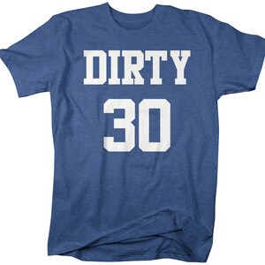 May include: A blue t-shirt with white text that says "DIRTY 30".