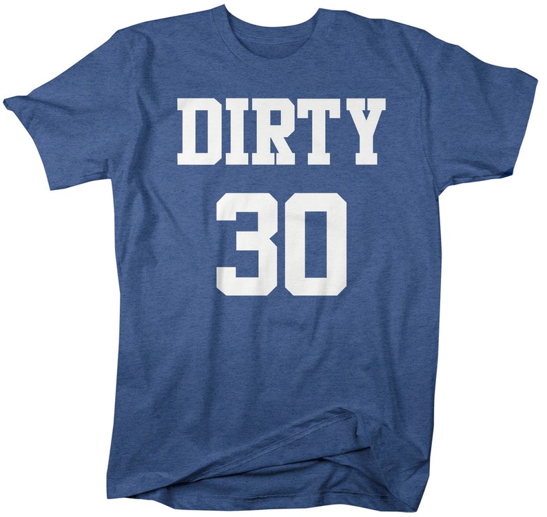 May include: A blue t-shirt with white text that says "DIRTY 30".