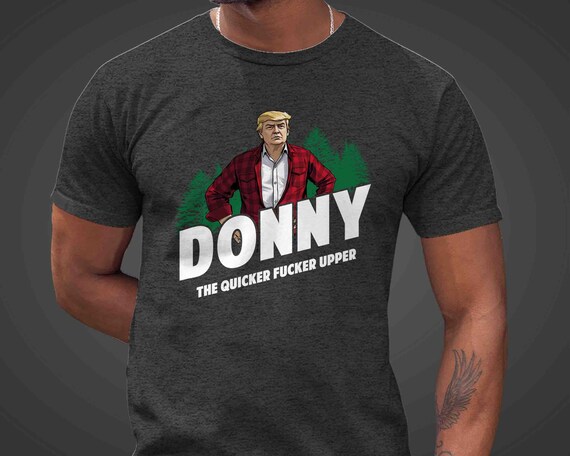 Men's Anti Trump TShirt Anti Maga Shirt Tee Donny Quicker Fucker Upper Trump Tee Political T Shirt Feminist Men's Women's Mature Tshirt