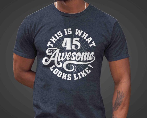 Men's Funny 45th Birthday T Shirt 45 And Awesome Shirts Forty Five Birthday Shirts Shirt For 45th Birthday Gift For Men Unisex TShirt