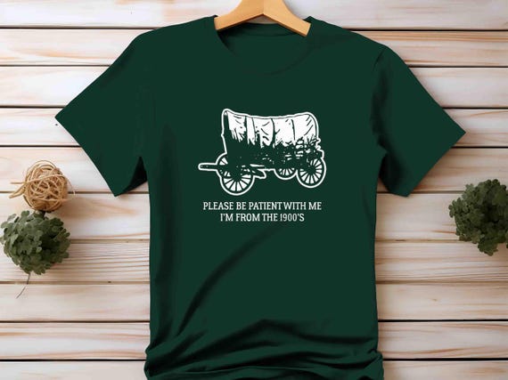 Men's Funny Birthday Shirt Please Be Patient With Me 1900's Gift Vintage Antique 90's 80's 70's 60's Wagon TShirt T-Shirt 40, 50, 60 Gift