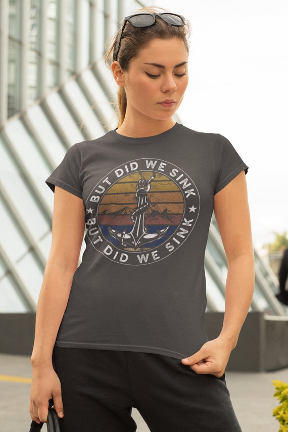 Women's Funny Boating Shirt But Did We Sink T Shirt Captain Gift Anchor Nautical Boater Tee Pontoon Unisex Ship Boat Woman