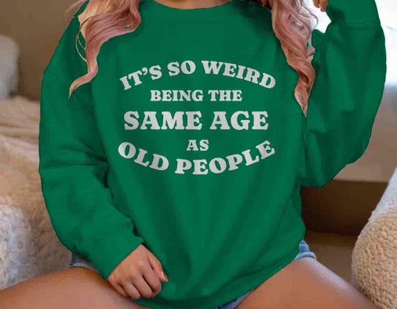 Women's Funny Birthday Sweatshirt It's Weird Being Crewneck Same Age As Old People Gift Humor Gift Soft 40th 50th 60th 70th Unisex For Her