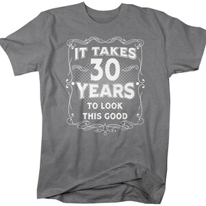 Men's Funny 30th Birthday T-Shirt It Takes Thirty Years Look This Good Shirt Gift Idea Vintage Tee 30 Years Man Unisex image 3