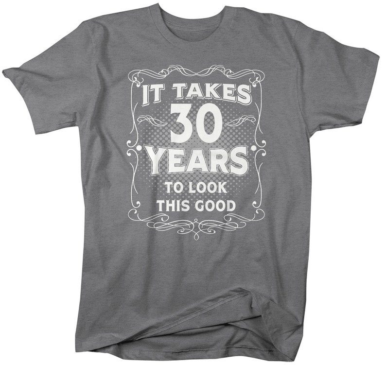 Men's Funny 30th Birthday T-Shirt It Takes Thirty Years Look This Good Shirt Gift Idea Vintage Tee 30 Years Man Unisex image 3