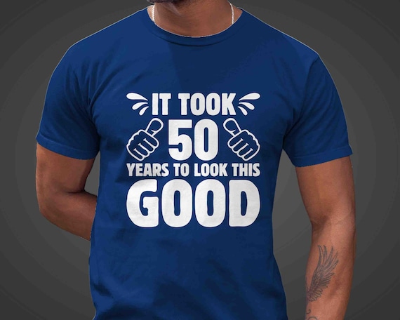 Men's Funny 50th Birthday T-Shirt It Took Fifty Years Look This Good Shirt Gift Idea Vintage Tee 50 Year Old Gift Man Unisex Funny Birthday