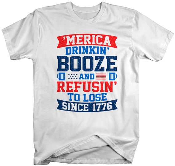 Men's Patriotic Funny 'Merica Drinkin' Booze T-Shirt Refusin' To Loose Since 1776 4th July Shirts By Sarah