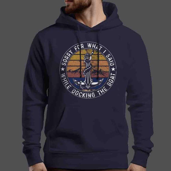 Men's Funny Boating Hoodie Sorry What I Said Docking Boat Pullover Captain Gift Anchor Nautical Boater Sweatshirt Pontoon Unisex Man