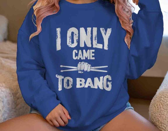 Men's Funny Drummer Sweatshirt Drums Shirt Percussion Drum Inappropriate Crewneck Gift Drummer Present Unisex Saying Bang For Him Men Unisex