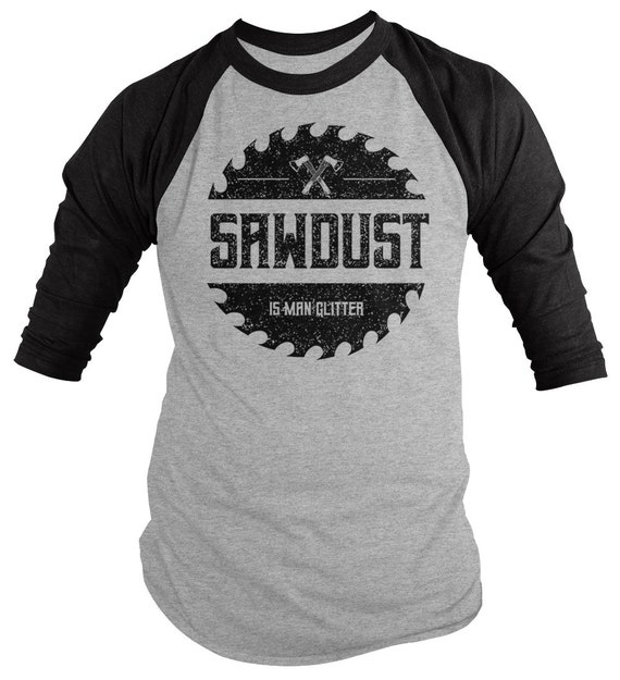 Men's Funny Carpenter T-Shirt Sawdust Is Man Glitter Tee Shirt Wood Worker Gift Idea 3/4 Sleeve Raglan