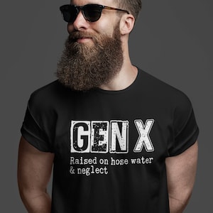 Funny GenX Shirt, Gen X Gift Idea, For Him, Raised On Hose Water, Neglect, Humor, Age, Gen X Shirt, Unisex, Grunge,