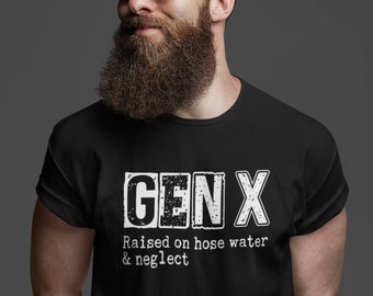 Funny GenX Shirt, Gen X Gift Idea, For Him, Raised On Hose Water, Neglect, Humor, Age, Gen X Shirt, Unisex, Grunge,