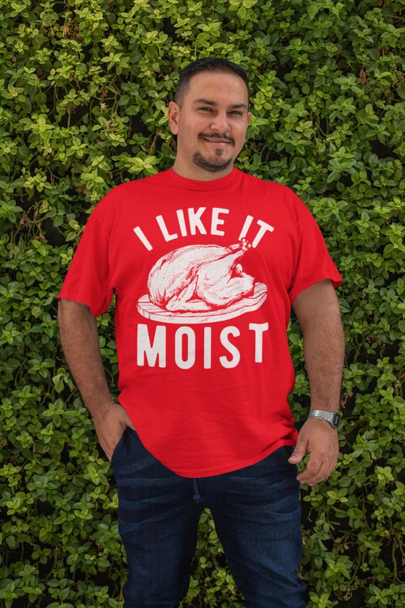 Men's Funny Thanksgiving Tee I Like It Moist Shirt Hilarious Turkey Day Shirt Humor Thanks Giving Unisex Soft Graphic TShirt