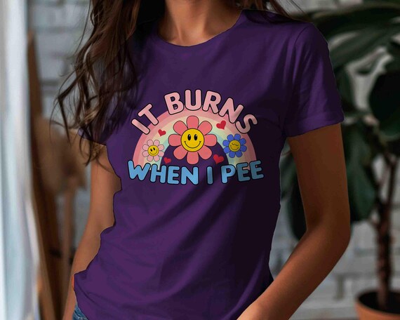 Women's Inappropriate Shirt Funny Burns When I Pee T Shirt Inappropriate Survived Joke Humor Gift Embarrassing Tee For Women Men Unisex