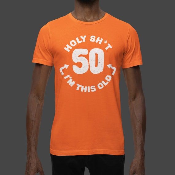Men's Funny 50th Birthday Shirt Holy Sh*t I'm This Old 50 Birthday T-Shirt Gift Idea Grunge Man Tshirt Unisex Tee