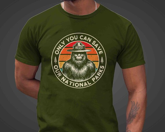 Men's National Parks Shirt Bigfoot Shirt Forest Only You Can Save Land Ranger Sasquatch Resist Protest TShirt Gift Idea Unisex Tee Grunge