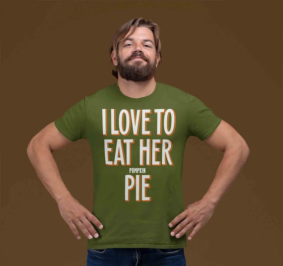 Men's Funny Thanksgiving T Shirt I Love To Eat Her Pie Funny Thanksgiving Shirts Funny Pie Shirt Pumpkin Pie T Shirt