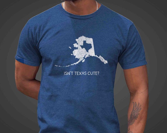 Men's Funny Alaska Shirt Isn't Texas Cute TShirt Alaskan T Shirt Gift Idea For Him Texas Joke Insult Gift Men Alaska Tee Alaska Gift Unisex